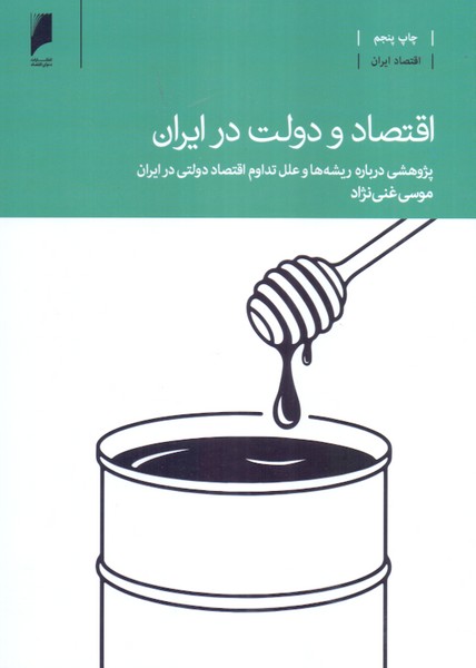 اقتصاد و دولت در ایران: پژوهشی درباره ریشه ها و علل تداوم اقتصاد دولتی در ایران 
